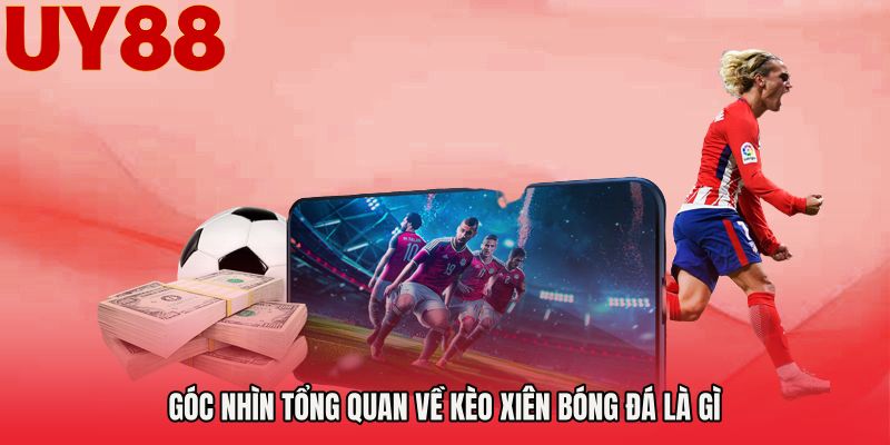 Góc nhìn tổng quan về Kèo xiên bóng đá là gì