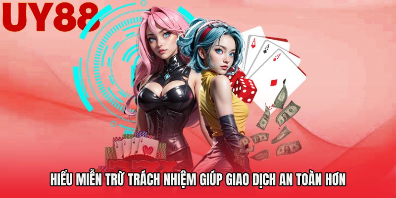 Hiểu miễn trừ trách nhiệm giúp giao dịch an toàn hơn