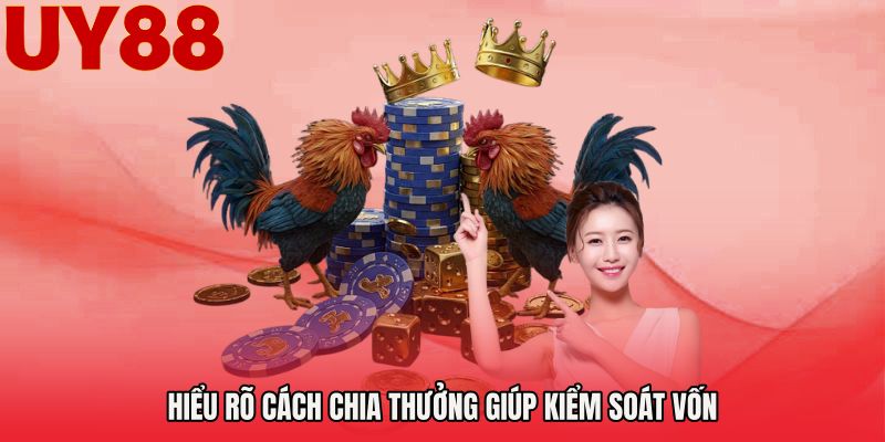 Hiểu rõ cách chia thưởng giúp kiểm soát vốn
