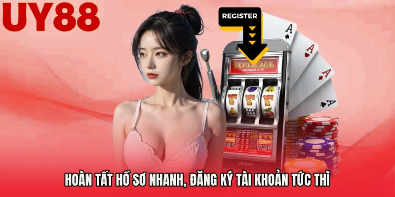 Hoàn tất hồ sơ nhanh, đăng ký tài khoản tức thì