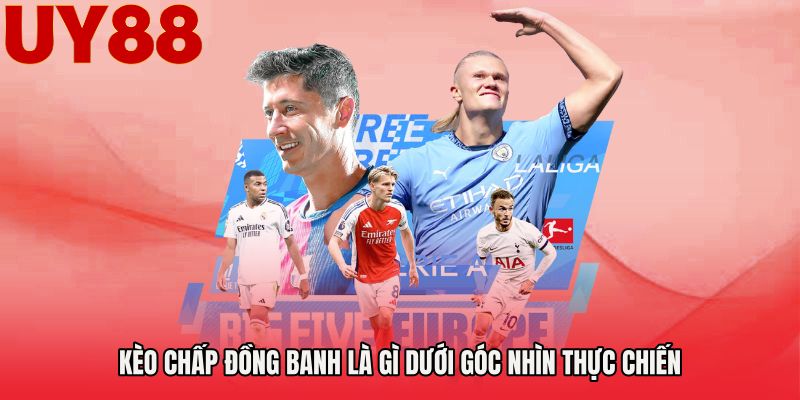 Kèo chấp đồng banh là gì dưới góc nhìn thực chiến