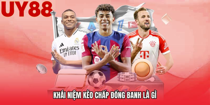 Khái niệm Kèo chấp đồng banh là gì