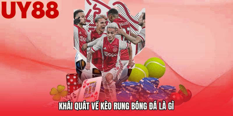 Khái quát về kèo rung bóng đá là gì