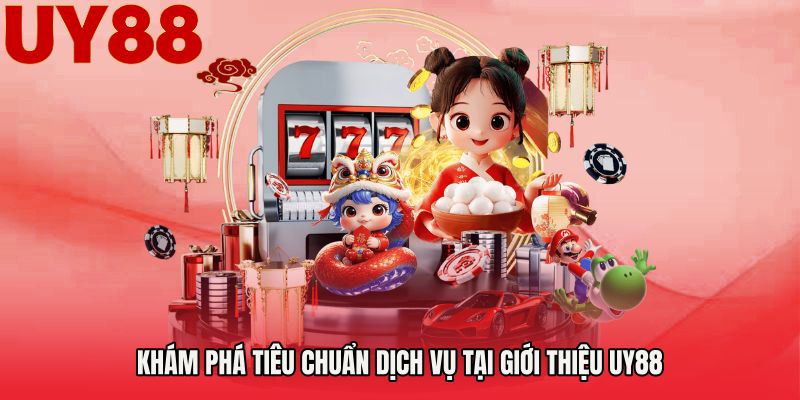 Khám phá tiêu chuẩn dịch vụ tại Giới thiệu UY88