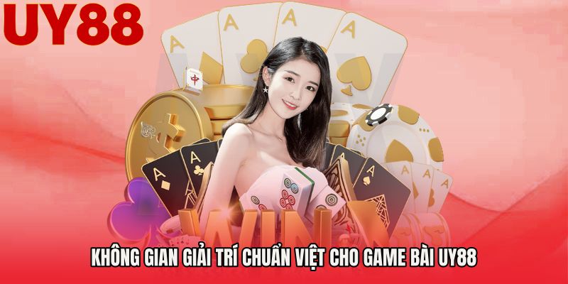 Không gian giải trí chuẩn Việt cho Game bài UY88
