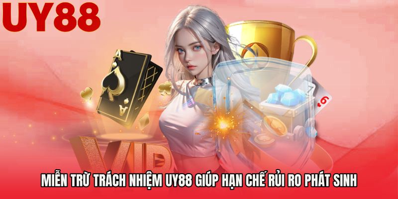 Miễn trừ trách nhiệm UY88 giúp hạn chế rủi ro phát sinh