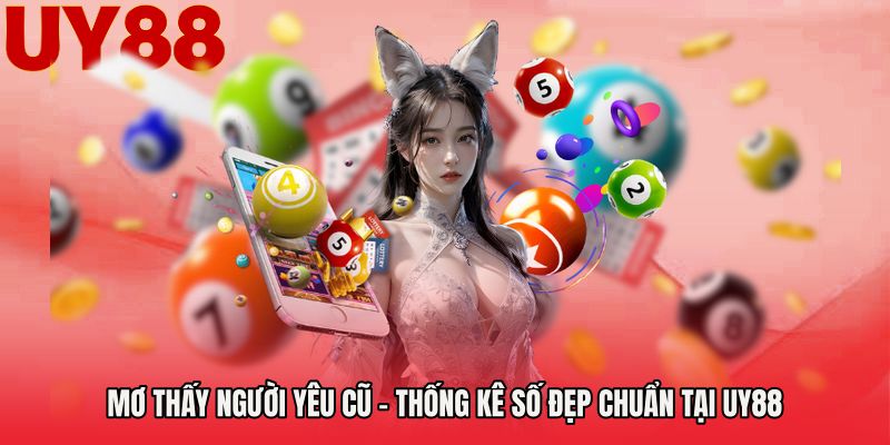 Mơ Thấy Người Yêu Cũ - Thống Kê Số Đẹp Chuẩn Tại UY88