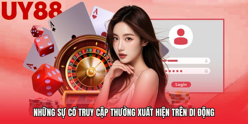 Những sự cố truy cập thường xuất hiện trên di động