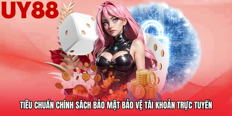 Tiêu chuẩn chính sách bảo mật bảo vệ tài khoản trực tuyến