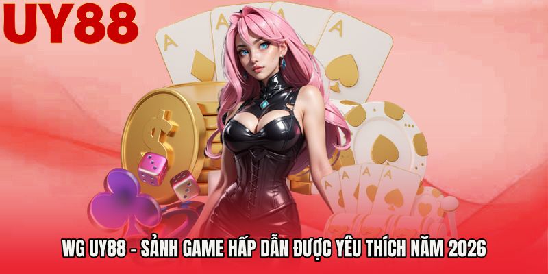 WG UY88 - Sảnh Game Hấp Dẫn Được Yêu Thích Năm 2026
